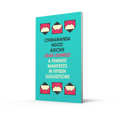 Dear Ijeawele, or A Feminist Manifesto in Fifteen Suggestions