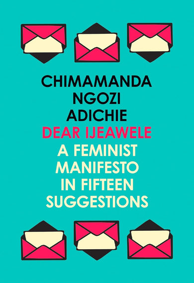 Dear Ijeawele, or A Feminist Manifesto in Fifteen Suggestions