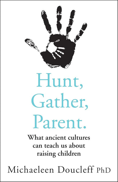 Hunt, Gather, Parent: What Ancient Cultures Can Teach Us About Raising Children cover image