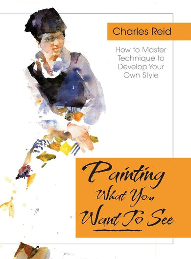 Painting What (You Want) to See: "Forty-Six Lessons, Assignments, and Painting Critiques on Watercolor and Oil" cover image