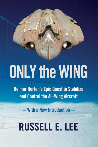 Only the Wing: Reimar Horten's Epic Quest to Stabilize and Control the All-Wing Aircraft / With a New Introduction-History and Archaeology-買書書 BuyBookBook