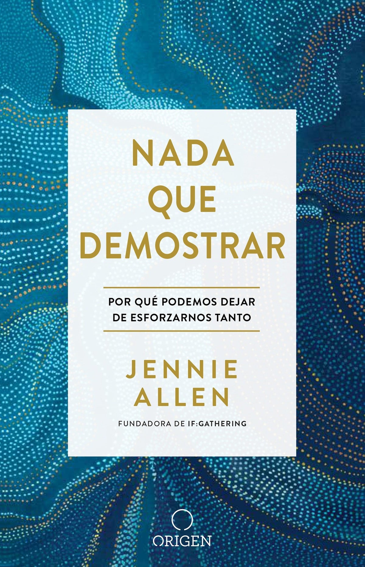 Nada que demostrar: Por qué podemos dejar de esforzarnos tanto / Nothing to Pro ve: Why We Can Stop Trying So Hard cover (ISBN 9781945540769)