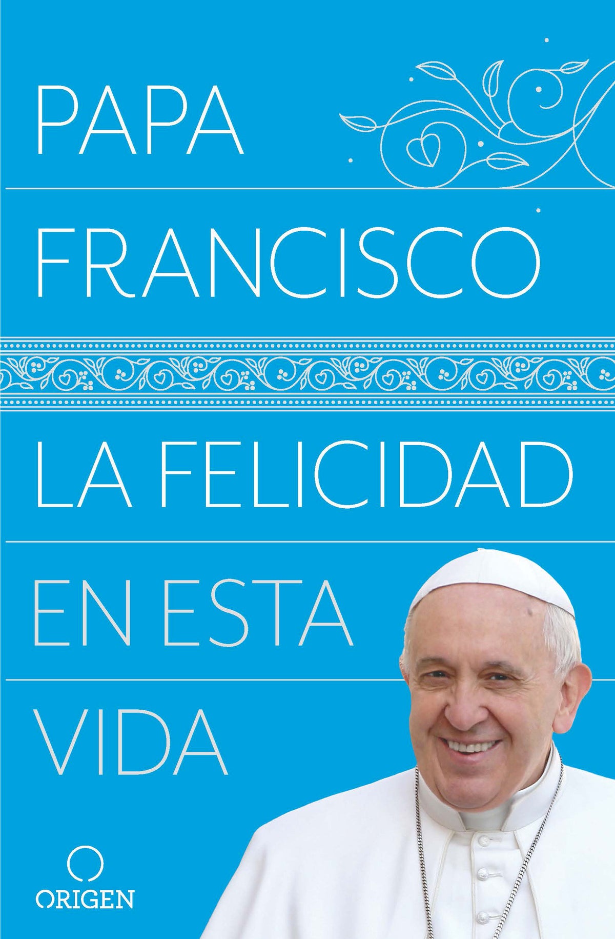 La felicidad en esta vida / Pope Francis: Happiness in This Life cover (ISBN 9781947783386)
