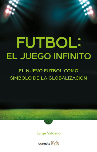 Fútbol: el Juego infinito / Football Infinite Game: The New Football as a Symbol of Globalization cover (ISBN 9786073189880)