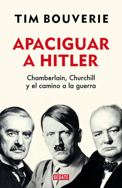 Apaciguar a Hitler: Chamberlain, Churchill y el camino a la guerra / Appeasement Chamberlain, Hitler, Churchill, and the Road to War cover (ISBN 9786073810791)