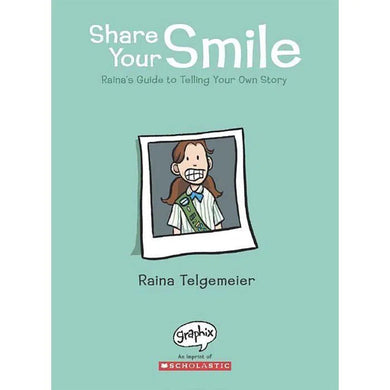 Share Your Smile: Raina's Guide to Telling Your Own Story (Raina Telgemeier) Scholastic