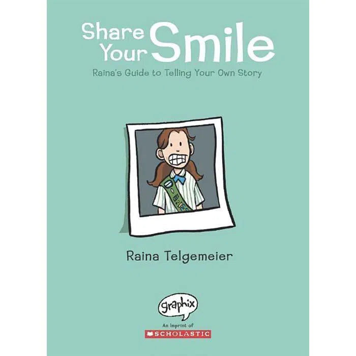 Share Your Smile: Raina's Guide to Telling Your Own Story (Raina Telgemeier) Scholastic