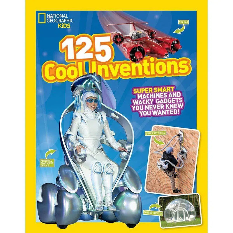 125 Cool Inventions: Supersmart Machines and Wacky Gadgets You Never Knew You Wanted! National Geographic