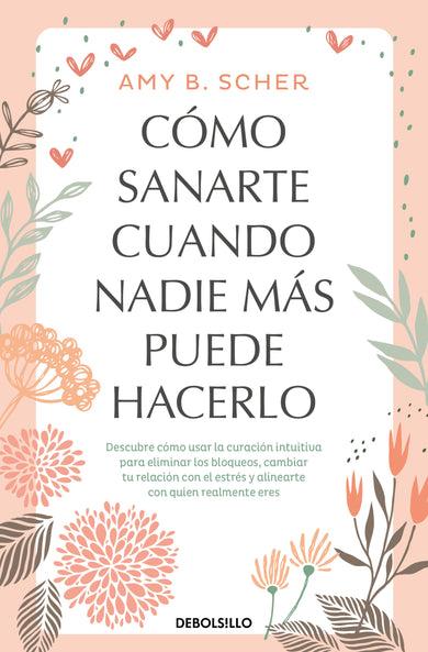 Cómo sanarte cuando nadie más puede hacerlo. Descubre cómo usar la curación intuitiva / How to Heal Yourself When No One Else Can cover (ISBN 9786073855037) [onix:37412c430052450a74d2209623809c35]