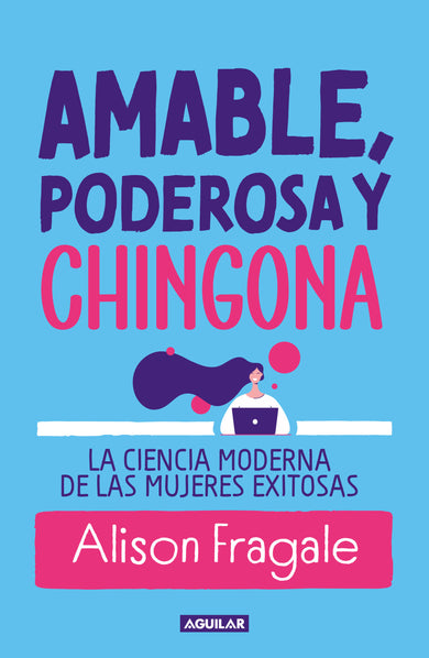 Amable, poderosa y chingona: La ciencia moderna de las mujeres exitosas / Likeable Badass cover (ISBN 9786073860987) [onix:a6bcdf9e420199a1966281f2fc79cd51]