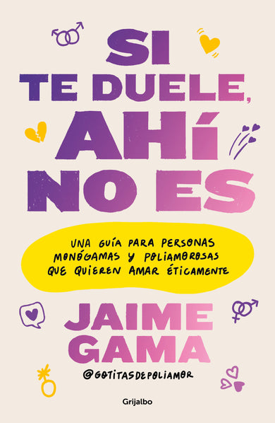 Si te duele, ahí no es. Una guía para personas monógamas y poliamorosas que quieren amar éticamente / If It Hurts, Thats Not It cover (ISBN 9786073857246) [onix:db5567e6f5c760dcbb9bfacf03259930]