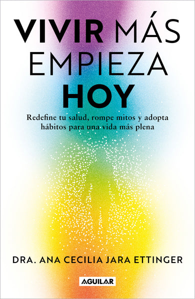 Vivir más, empieza hoy. Redefine tu salud, rompe mitos y adopta hábitos para una vida más plena / Live More, Start Today cover (ISBN 9786073857208) [onix:682f30ffebfa06592cc2c8c20daad67c]