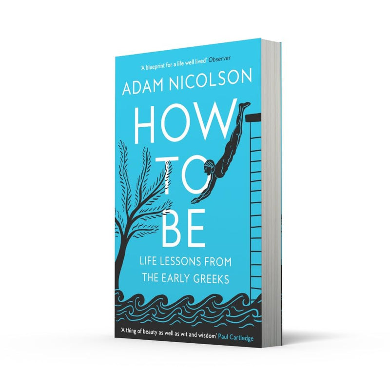 How to Be: Life Lessons from the Early Greeks (Adam Nicolson)