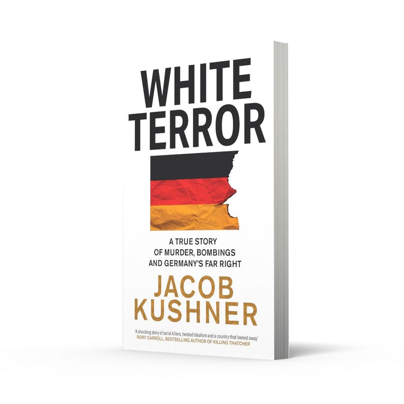 White Terror: A True Story of Murder, Bombings and Germany’s Far Right (Jacob Kushner)