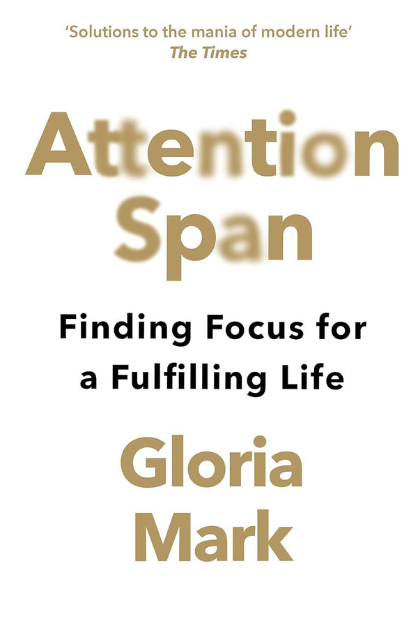 Attention Span: Finding Focus for a Fulfilling Life (Gloria Mark)