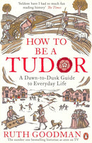 How To Be a Tudor: A Dawn-to-Dusk Guide to Everyday Life cover image