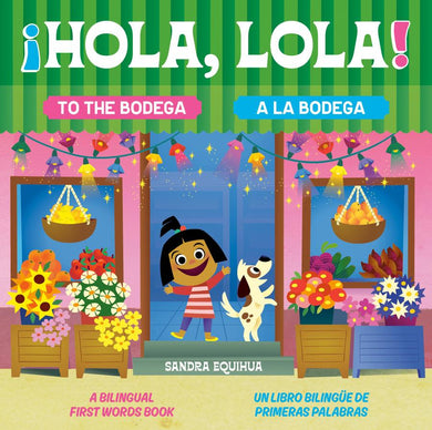 Hola, Lola! To the Bodega: A Bilingual First Words Book/¡Hola, Lola! A la bodega: Un libro bilingüe de primeras palabras