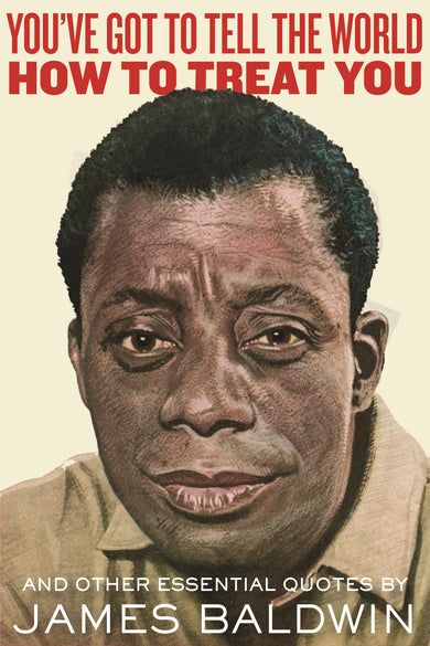 "You've Got to Tell the World How to Treat You": And Other Essential Quotes by James Baldwin