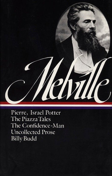 Herman Melville: Pierre, Israel Potter, The Piazza Tales, The Confidence-Man, Billy Budd, Uncollected Prose (LOA