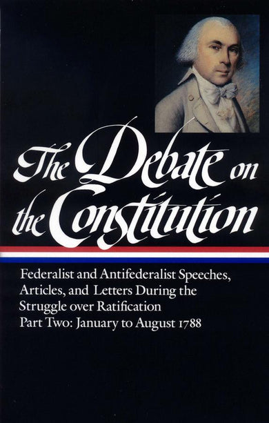 The Debate on the Constitution: Federalist and Antifederalist Speeches, Articles, and Letters During the Struggle over Ratification Vol. 2 (LOA