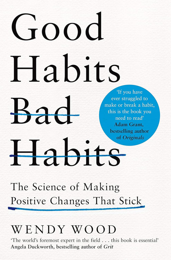Good Habits, Bad Habits: The Science of Making Positive Changes That Stick (Wendy Wood)
