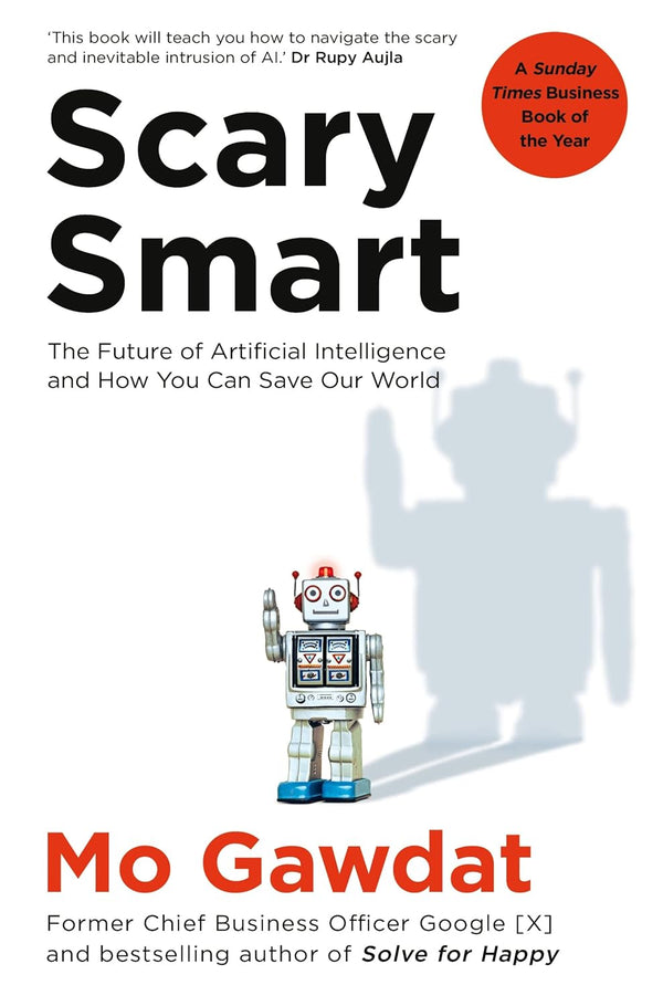 Scary Smart: The Future of Artificial Intelligence and How You Can Save Our World (Mo Gawdat)