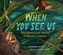 When You See Us: The Mysterious World of Aquatic Insects-Children’s / Teenage general interest: Nature and animals-買書書 BuyBookBook