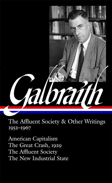 John Kenneth Galbraith: The Affluent Society & Other Writings 1952-1967 (LOA