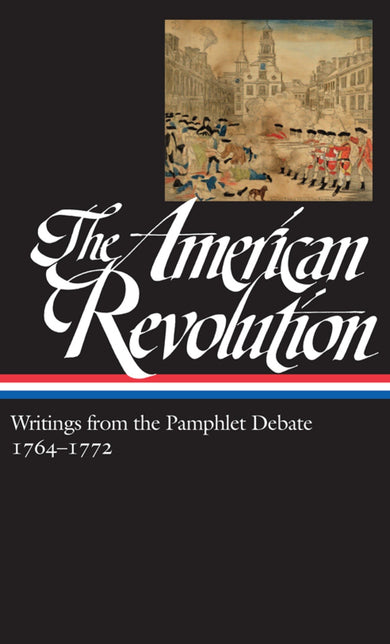 The American Revolution: Writings from the Pamphlet Debate Vol. 1 1764-1772 (LOA