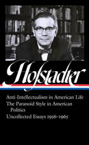 Richard Hofstadter: Anti-Intellectualism in American Life, The Paranoid Style inAmerican Politics, Uncollected Essays 1956-1965 (LOA