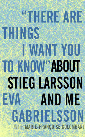 Cover of "There Are Things I Want You to Know" about Stieg Larsson and Me (ISBN 9781609803636)