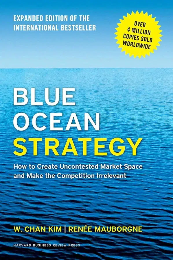 Blue Ocean Strategy: How to Create Uncontested Market Space and Make the Competition Irrelevant (W. Chan Kim)