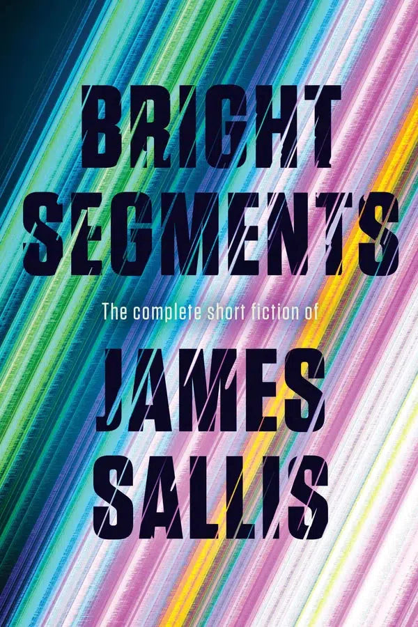 Bright Segments: The Complete Short Fiction