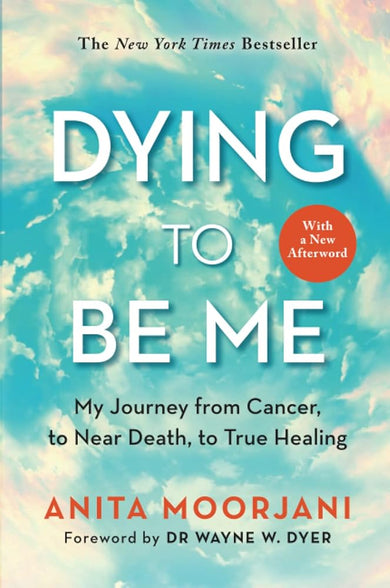 Dying to Be Me: My Journey from Cancer, to Near Death, to True Healing (10th Anniversary Edition) cover image