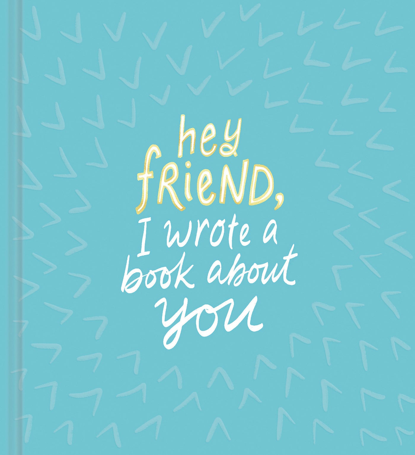 Hey Friend, I Wrote a Book About You