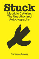 Stuck: Maurizio Cattelan: The Unauthorized Autobiography