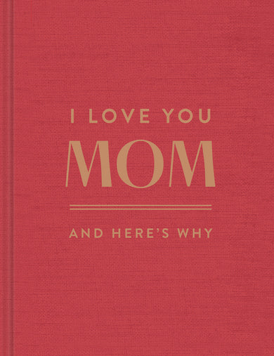 I Love You, Mom: And Here's Why