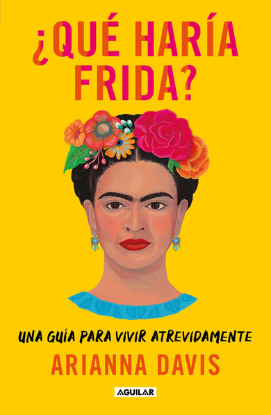 ¿Qué haría Frida?: Una guía para vivir atrevidamente / What Would Frida Do?: A Guide to Living Boldly cover (ISBN 9786073804356)