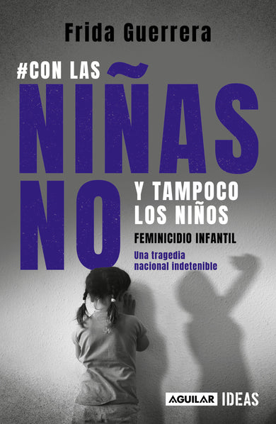 Con las niñas no y tampoco los niños: Feminicidio infantil / Not the Girls, and Neither the Boys. Child Feminicide cover (ISBN 9786073812993)