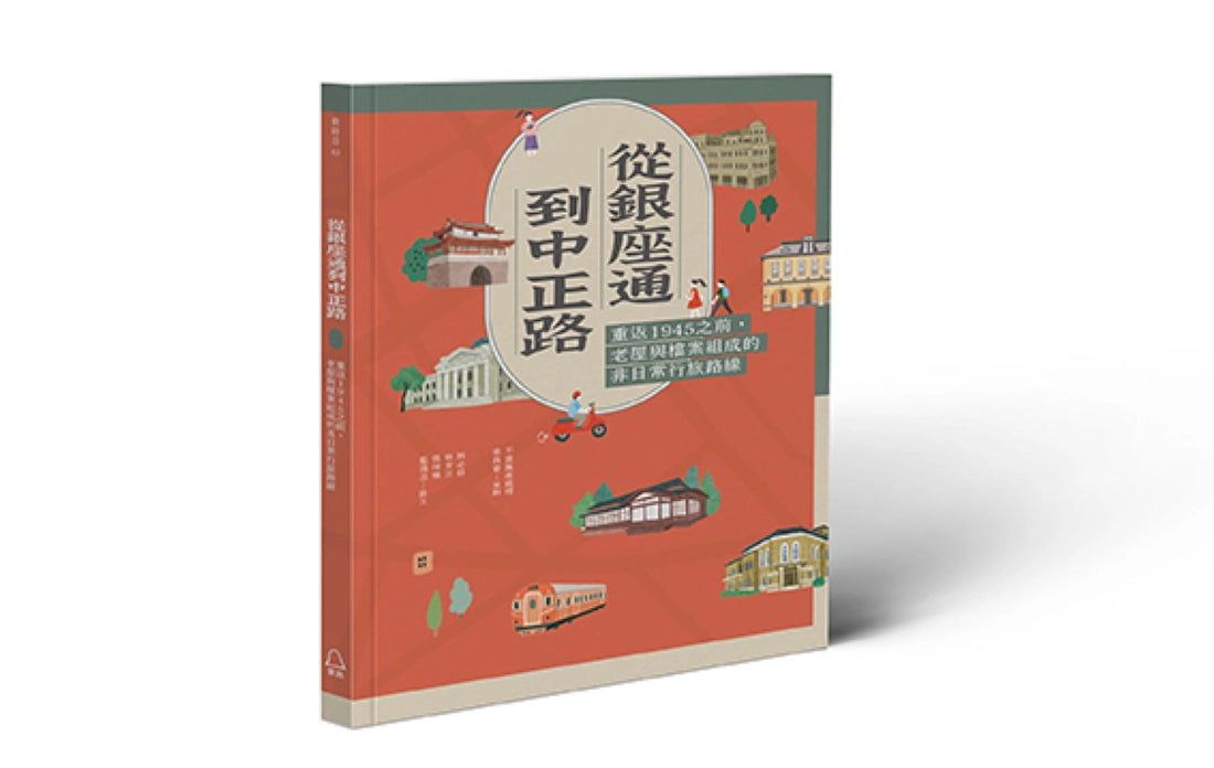 從銀座通到中正路：重返1945之前，老屋與檔案組成的非日常行旅路線 平裝書 Paperback