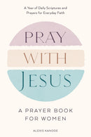 Pray with Jesus: A Prayer Book for Women