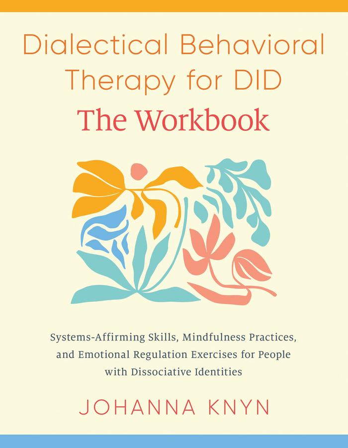 Dialectical Behavioral Therapy for DID--The Workbook