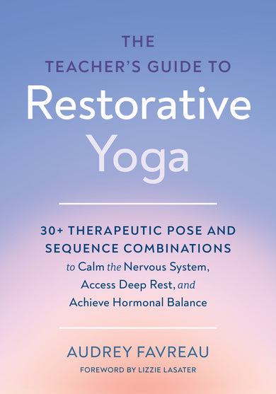 The Teacher's Guide to Restorative Yoga