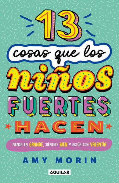 13 cosas que los niños fuertes hacen. Piensa en grande, siéntete bien y actúa con valentía / 13 Things Strong Kids Do: Think Big, Feel Good, Act Brave cover (ISBN 9786073856881) [onix:4fb1e9c20d3c38cb7a4bca320050e45c]