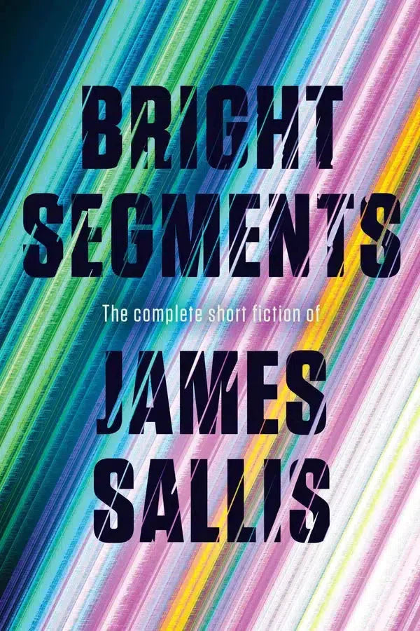 Bright Segments: The Complete Short Fiction