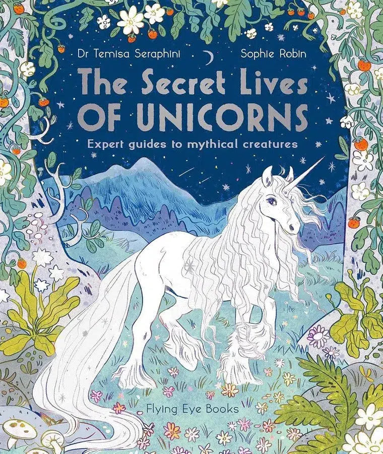 The Secret Lives of Unicorns: Expert Guides to Mythical Creatures (Dr Temisa Seraphini)