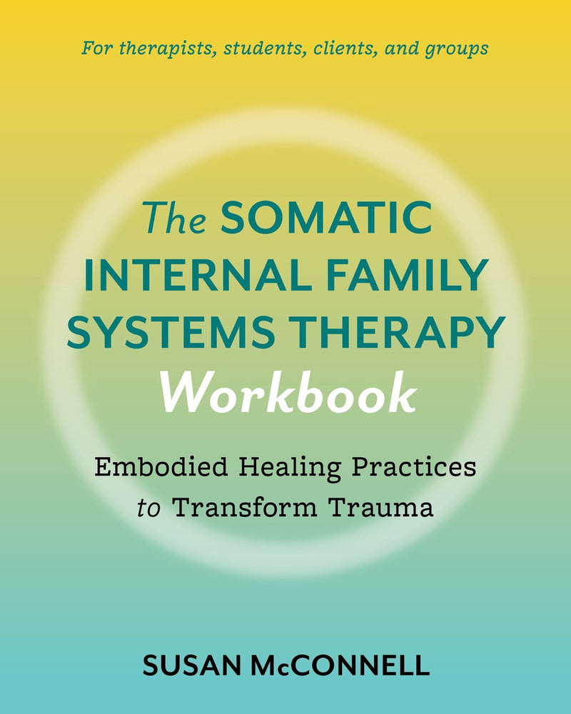 The Somatic Internal Family Systems Therapy Workbook