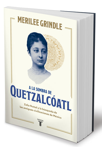 A la sombra de Quetzalcóatl / In the Shadow of Quetzalcoatl: Zelia Nuttall and the Search For Mexico's Ancient Civilizations cover (ISBN 9786073865951) [onix:40a91b43496539c7ea476f26e9767b10]