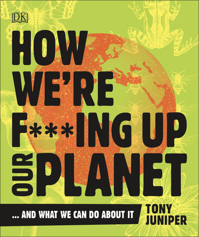 How We're F***ing Up Our Planet