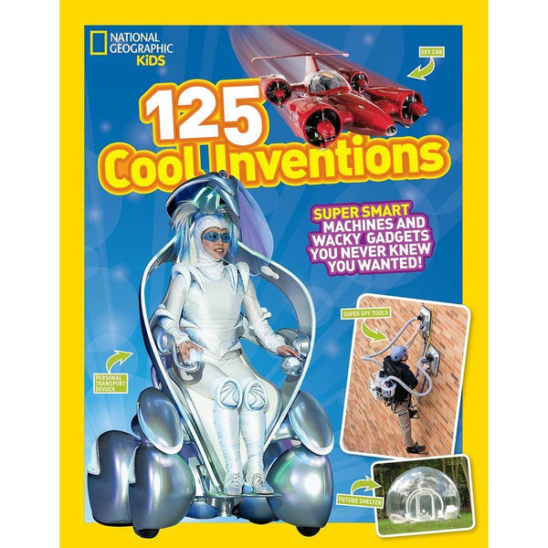 125 Cool Inventions: Supersmart Machines and Wacky Gadgets You Never Knew You Wanted! National Geographic